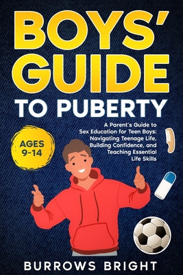 Boys' Guide To Puberty: A Parent's Guide to Sex Education For Teen Boys: Navigating Teenage Life, Building Confidence, and Teaching Essential Life Ski by Burrows Bright book cover