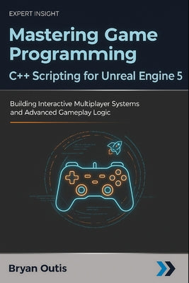 Book cover of Mastering Game Programming - C++ Scripting for Unreal Engine 5: Building Interactive Multiplayer Systems and Advanced Gameplay Logic by Outis, Bryan