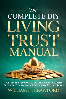 The Complete DIY Living Trust Manual: Create Your Trust and Avoid Probate Without a Lawyer: Estate Planning Guide with 12 Legal Forms, Templates, and by William H. Crawford book cover