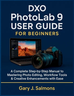 DXO Photolab 9 User Guide for Beginners: A Complete Step-by-Step Manual to Mastering Photo Editing, Workflow Tools & Creative Enhancements with Ease by Gary J. Salmons book cover