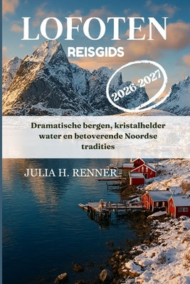 Lofoten Reisgids 2026-2027: Dramatische bergen, kristalhelder water en betoverende Noordse tradities by Julia H. Renner book cover