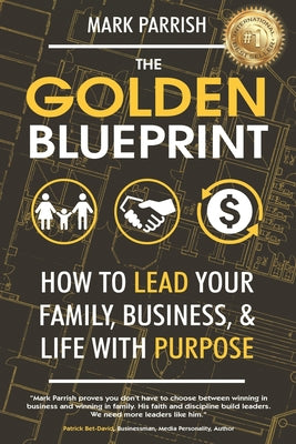 The Golden Blueprint: How to Lead Your Family, Business, and Life with Purpose by Mark Parrish book cover