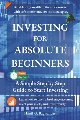 Investing for Absolute Beginners: Everything You Need to Know About Investing to Get Started Today