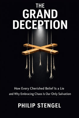 Book cover of The Grand Deception: How Every Cherished Belief Is a Lie and Why Embracing Chaos Is Our Only Salvation by Stengel, Philip