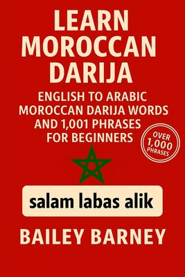 Learn Moroccan Darija: English to Arabic Moroccan Darija Words and 1,001 Phrases for Beginners by Bailey Barney book cover