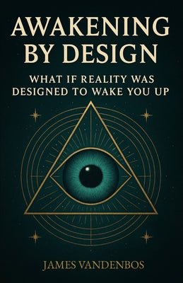 Awakening by Design: What if reality was designed to wake you up? by James Vandenbos book cover