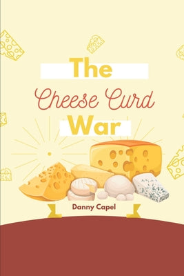 Book cover of The Cheese Curd War by Capel, Danny