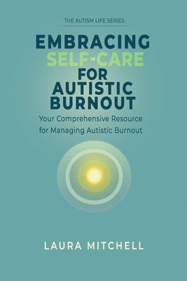 Book cover of Embracing Self-Care for Autistic Burnout: Self-Care for Autistic Burnout & Sensory Overload: Practical Tools for Recognizing Burnout Signs, Enhancing by Mitchell, Laura