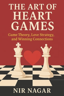 Book cover of The Art of Heart Games: How Game Theory Unlocks Love and Lasting Relationships by Nagar, Nir