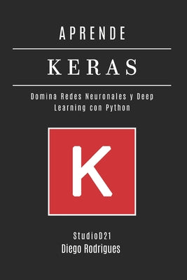 Book cover of Aprende Keras: Domina Redes Neuronales y Deep Learning con Python by Smart Tech Content, Studiod21