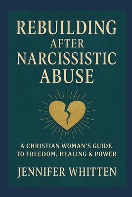 Book cover of Rebuilding After Narcissistic Abuse: A Christian Woman's Guide to Freedom, Healing & Power by Whitten, Jennifer