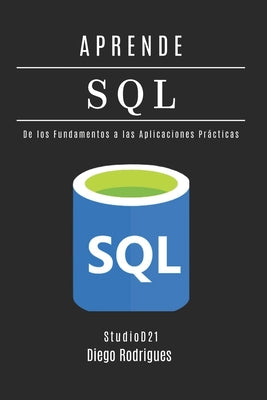 Book cover of Aprende SQL: Domina Consultas Avanzadas con Rendimiento Escalable. De los Fundamentos a las Aplicaciones Pr by Smart Tech Content, Studiod21
