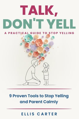 Talk, Don't Yell: 9 Proven Tools for Mindful Parenting, Gentle Discipline and Raising Emotionally Secure, Respectful Kids Without Yelling by Ellis Carter book cover