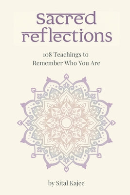 Book cover of Sacred Reflections: 108 Teachings to Remember Who You Are by Kajee, Sital