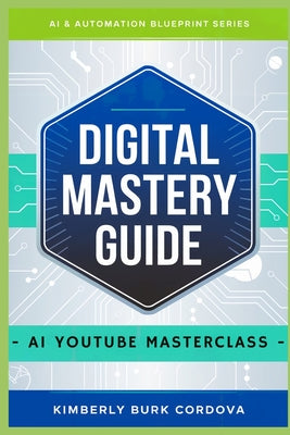 Book cover of Digital Mastery Guide: AI YouTube Masterclass by Cordova, Kimberly Burk