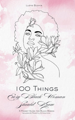 100 Things Every Black Woman Should Know: A Pocket Guide for Black Women: Includes 20 Powerful Affirmations
