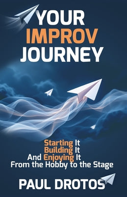 Your Improv Journey: Starting It, Building It, And Enjoying It, From the Hobby to the Stage by Paul Drotos book cover