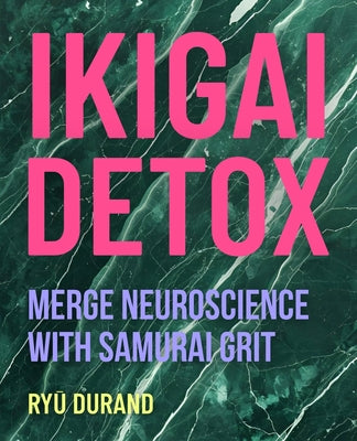 Book cover of Ikigai Detox: Merge Neuroscience with Samurai Grit to Crash Burnout, Rewire Your Brain for Joy, and Silence Your Inner Critic by Durand, Ryū