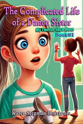 The Complicated Life of a Dance Sister: My Twelve Inch Mom by Karen Stegman-Bourgeois book cover