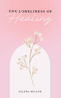 The Loneliness Of Healing by Selena Miller book cover
