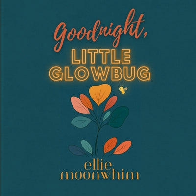 Book cover of Goodnight, Little Glowbug by Moonwhim, Ellie
