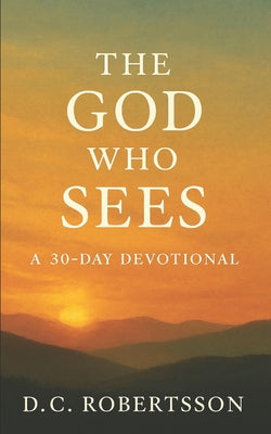 Book cover of The God Who Sees: A 30-Day Devotional by Robertsson, DC