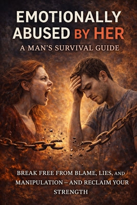 Book cover of Emotionally Abused by Her: A Man's Survival Guide: Break Free from Blame, Lies, and Manipulation - And Reclaim Your Strengt by Emmanuel, Brother