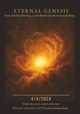 Book cover of Eternal Genesis: From Absolute Nothing... to the Breath That Remembers Infinity. by Mooksombud, Unyanee