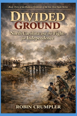Book cover of Divided Ground: North Carolina and the Fight for Independence by Crumpler, Robin