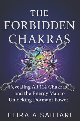 Book cover of The Forbidden Chakras: Revealing ALL 114 Chakras and The Energy Map to Unlocking Dormant POWER by Sahtari, Elira A.