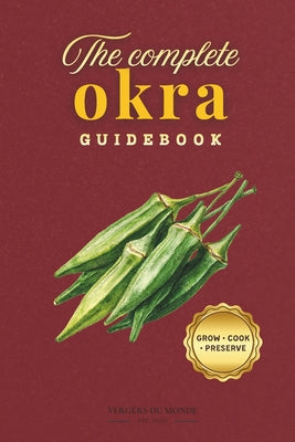 Book cover of The Complete Okra Guidebook: Sow, harvest, cook, preserve by Du Monde, Vergers