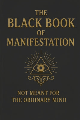 Book cover of The Black Book of Manifestation: Hidden Secrets & Forbidden Techniques to Shape Your Reality by Sharma, Sagar