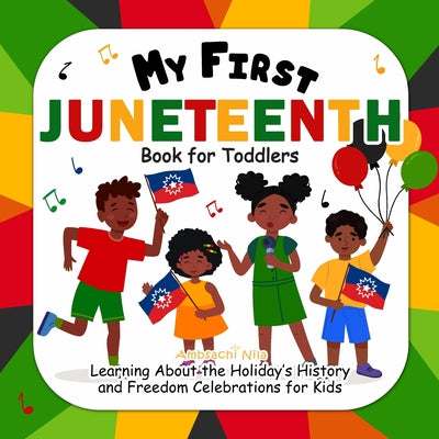 Book cover of My First Juneteenth Book for Toddlers: Learning About the Holiday's History and Freedom Celebrations for Kids by Nila, Ambsachi