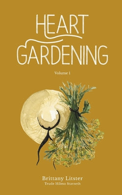Heart Gardening: Volume 1 by Brittany Litster book cover