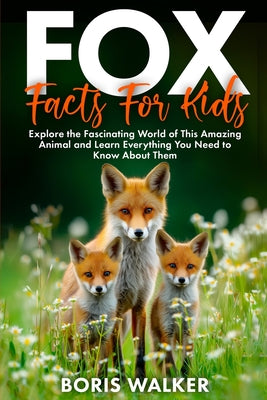 Fox Facts for Kids: Explore the Fascinating World of This Amazing Animal and Learn Everything You Need to Know About Them by Boris Walker book cover