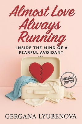Book cover of Almost Love, Always Running: Inside The Mind of a Fearful Avoidant by Lyubenova, Gergana
