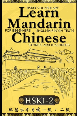 Learn Mandarin Chinese with Stories HSK1-HSK2: Chinese-English Texts and Dialogues Featuring all the HSK1-2 Vocabulary with Bonus Tips on Grammar For