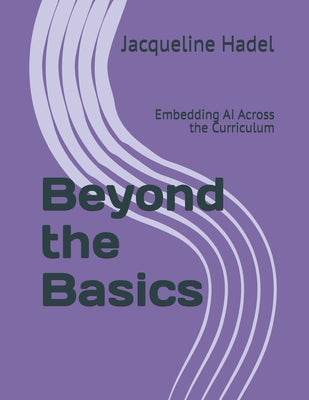 Book cover of Beyond the Basics: Embedding AI Across the Curriculum by Hadel, Jacqueline