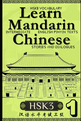 Learn Mandarin Chinese with Stories HSK3: Chinese-English Texts and Dialogues featuring all the HSK3 Vocabulary with Bonus Tips on Grammar For Interme