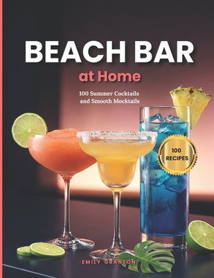 Book cover of Beach Bar at Home: 100 Summer Cocktails and Smooth Mocktails for Hot Days & Long Nights by Granton, Emily