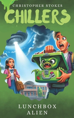 Chillers: Lunchbox Alien: Spooky Stories for kids aged 8-12 (and beyond) by Christopher Stokes book cover