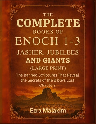 The Complete Books of Enoch 1-3, Jasher, Jubilees and Giants (Large Print): The Banned Scriptures That Reveal the Secrets of the Bible's Lost Chapters by Malakim, Ezra book cover