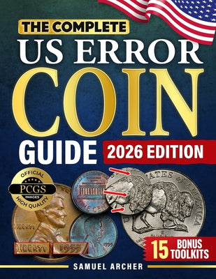 Book cover of The Complete US Error Coin Guide: A Proven 10-Step System with Expert Strategies to Identify & Authenticate Rare Mint Errors, Avoid Mistakes, Spot Pro by Archer, Samuel