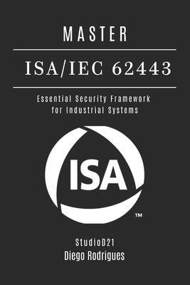 Book cover of Master Isa/Iec 62443: Essential Security Framework for Industrial Systems by Smart Tech Content, Studiod21