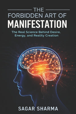 Book cover of The Forbidden Art of Manifestation: The Real Science Behind Desire, Energy, and Reality Creation by Sharma, Sagar