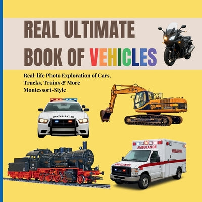 Real Ultimate Book of Vehicles for Toddlers: Real-life Photo Exploration of Cars, Trucks, Trains & More (Montessori-Style, 2-6 Years) by Boonhouse Publishing book cover