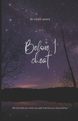 Book cover of Before I Cheat: No one tells you that when you get married the kissing goes away... by White, Meek