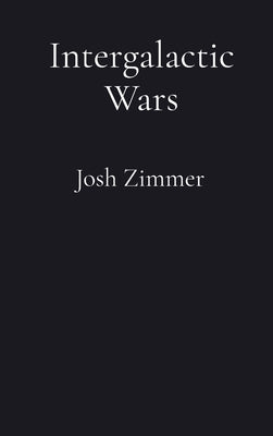 Book cover of Intergalactic Wars: The Complete Collection by Zimmer, Josh