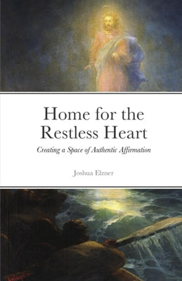 Book cover of Home for the Restless Heart: Creating a Space of Authentic Affirmation by Elzner, Joshua
