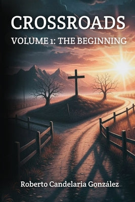 Crossroads: Volume 1: The Beginning by Roberto Candelaria Gonzalez book cover